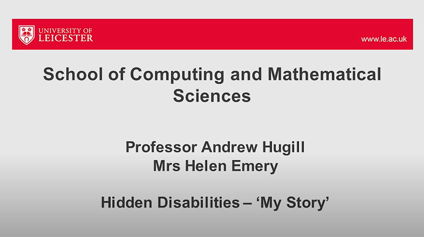 Powerpoint slide which reads: School of Computing and Mathematical Sciences, Professor Andrew Hugill, Mrs Helen Emery, Hidden disabilities, my story.