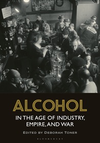 Alcohol in the age of Industry, Empire and War by Deborah Toner