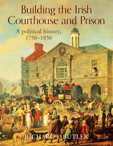 Book cover title, Building the Irish Courthouse and Prison A political history 1750-1850 by Dr Richard Butler